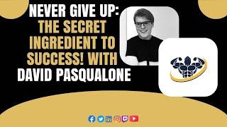 Never Give Up: The Secret Ingredient to Success! With David Pasqualone