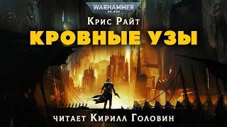 КРОВНЫЕ УЗЫ | ВСЕЛЕННАЯ WARHAMMER | КРИС РАЙТ. ЧИТАЕТ КИРИЛЛ ГОЛОВИН. АУДИОКНИГА