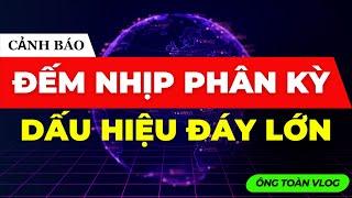 CẢNH BÁO: ĐẾM NHỊP PHÂN KỲ VÀ DẤU HIỆU TẠO ĐÁY LỚN | ĐẦU TƯ CHỨNG KHOÁN