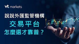 VT Markets投資課堂｜說說外匯監管機構 交易平台怎麼選才靠普？