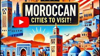 Top Moroccan Cities to Visit : A Guide to the Best Destinations in Morocco: