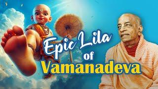 Sri Vamana Dwadasi Special: Srila Prabhupada Reveals the Mysteries of Lord Vamanadeva’s Lila