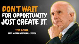 Don’t Wait for Opportunity, Create It - JIM ROHN BEST MOTIVATIONAL SPEECH