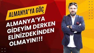 ALMANYA'YA GÖÇ | ALMANYA'YA GİDEYİM DERKEN ELİNİZDEKİNDEN OLMAYIN!!!