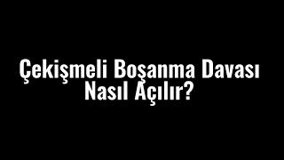 Çekişmeli Boşanma Davası Nasıl Açılır?