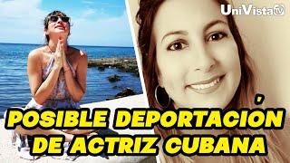 Posible deportación de Actriz Cubana I UniVista TV