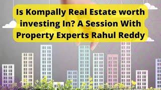 Is Kompally Real Estate worth investing In? A Session With Property Experts Rahul Reddy