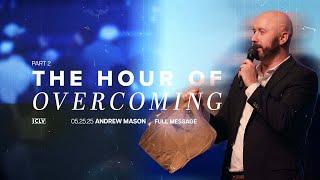 The Hour of Overcoming (Part 2) | Andrew Mason | ICLV | 05.25.25