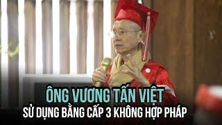 Ông Vương Tấn Việt sử dụng bằng cấp 3 bổ túc văn hóa không hợp pháp