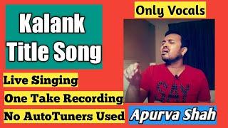 Kalank Title Track | APURVA SHAH | Singing Live | One Take Recording | Unedited Vocals