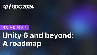 Unity 6 and beyond: A roadmap of Unity Engine and services | GDC 2024