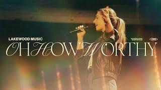 Lakewood Music | Oh How Worthy (feat. Alexandra Osteen)