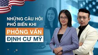 Những câu hỏi phổ biến khi phỏng vấn định cư Mỹ