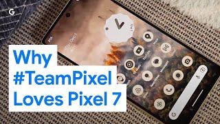 Why #TeamPixel Loves Pixel 7