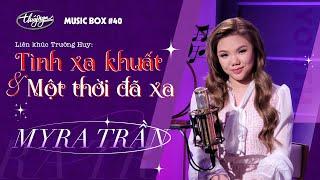 Myra Trần - LK Tình Xa Khuất & Một Thời Đã Xa | Music Box #40