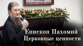 Епископ Пахомий о церковных ценностях