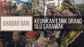 Khabar Dari Sarawak: Keunikan etnik orang Ulu Sarawak