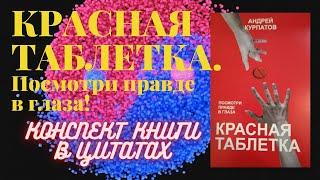 КРАСНАЯ ТАБЛЕТКА. ПОСМОТРИ ПРАВДЕ В ГЛАЗА! СУТЬ В ЦИТАТАХ. КОНСПЕКТ КНИГИ ЦИТАТАМИ. А. КУРПАТОВ