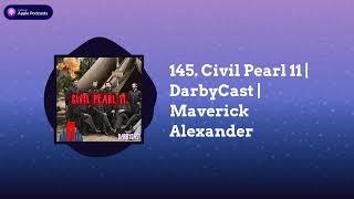 DarbyCast - 145. Civil Pearl 11 | DarbyCast | Maverick Alexander