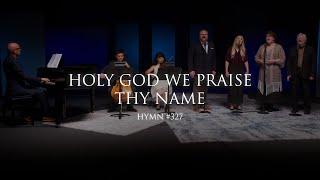 Holy God, We Praise Thy Name (Hymn 327)