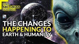 The Arcturian Council - The Changes Happening To Earth And Humanity