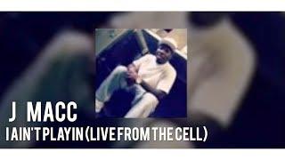 J Macc - I ain't Playin(Live From the Cell)