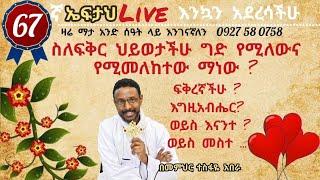 67ኛ ኤፍታህ live! ስለፍቅር ህይወታችሁ ግድ የሚለውና የሚመለከተው ማነው ?