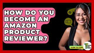 How Do You Become An Amazon Product Reviewer? - Talking Tech Trends