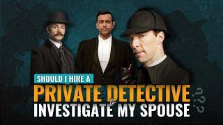 Should I hire a private detective to investigate my spouse?