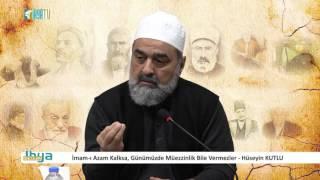 İmam-ı Azam Kalksa, Günümüzde Müezzinlik Bile Vermezler - Hüseyin KUTLU