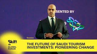 The Future of Saudi Tourism Investments: Pioneering Change | Skift Global Forum 2023