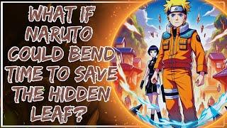 What If Naruto Could Bend Time to Save the Hidden Leaf? Part 1