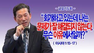 [금요기도회] 회개하고 있는데 나는 문제가 잘 해결되지 않는다. 무슨 이유에서일까?(이사야 1:15~17)_동탄명성교회 정보배목사