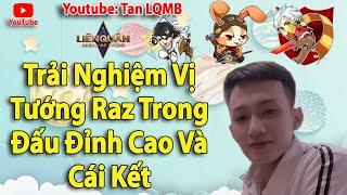 Trải Nghiệm Vị Tướng Raz Trong Đấu Đỉnh Cao Và Cái Kết | Tan LQMB