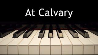 At Calvary - piano instrumental hymn with lyrics