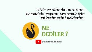 Ne Dediler ? "TL’de ve Altında Dururum.Borsadaki Payımı Artırmak İçin Yükselmesini Beklerim".