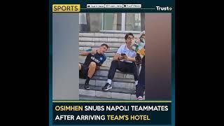 OSIMHEN SNUBS NAPOLI TEAMMATES AFTER ARRIVING TEAM’S HOTEL   TRUST TV