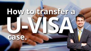 How to Transfer a U-Visa Case