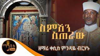 "ስምሽን ስጠራው ድንግል" ዘማሪ ቀሲስ ምንዳዬ ብርሃኑ