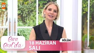 Esra Erol'da 18 Haziran 2024 | Tek Parça