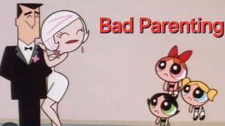 Powerpuff Girls Bad Parenting 