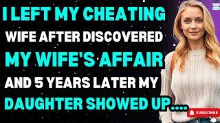 I Left My Cheating Wife After Discovered My Wife's Affair And 5 Years Later My Daughter Showed UP...