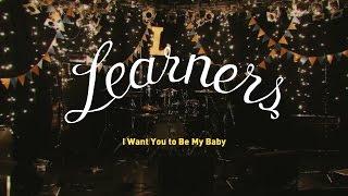 LEARNERS - I WANT YOU TO BE MY BABY - OFFICIAL MV