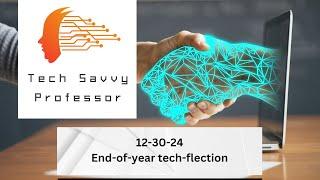 Tech Savvy Professor - 12-30-24 - End-of-year tech-flection