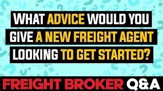 What advice would you give a NEW freight agent looking to get started?