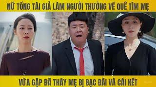 Nữ tổng tài giả người thường về quê tìm mẹ đúng ngay lúc mẹ bị bạc đãi và cái kết tê tay