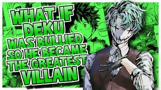 What If Deku was Bullied So He Became The Greatest Villain? (OP Deku)