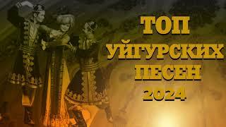 ТОП УЙГУРСКИХ ПЕСЕН 2024 ЗАЖИГАТЕЛЬНЫЕ УЙГУРСКИЕ ПЕСНИ 2024