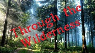 Through the wilderness Finale