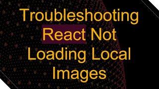 Troubleshooting React Not Loading Local Images